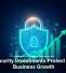 Cybersecurity Investments Protect and Fuel Business Growth